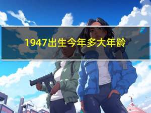 1947出生今年多大年龄