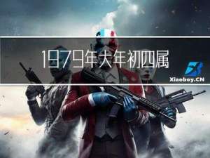 1979年大年初四属什么