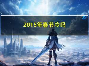 2015年春节冷吗
