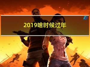 2019啥时候过年