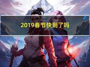 2019春节快到了吗