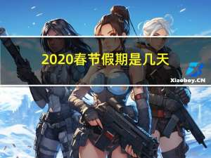 2020春节假期是几天