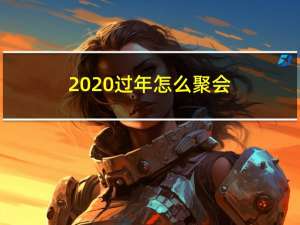 2020过年怎么聚会