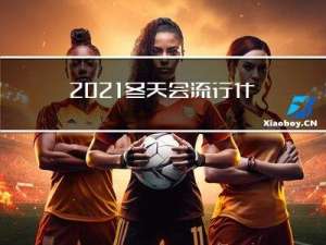 2021冬天会流行什么