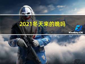 2021冬天来的晚吗