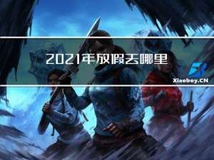 2021年放假去哪里拜年