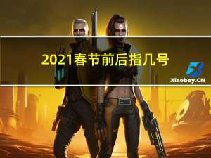 2021春节前后指几号
