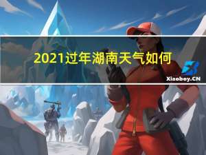 2021过年湖南天气如何