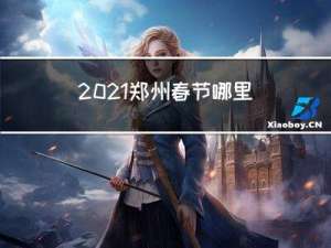 2021郑州春节哪里玩