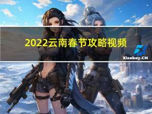 2022云南春节攻略视频
