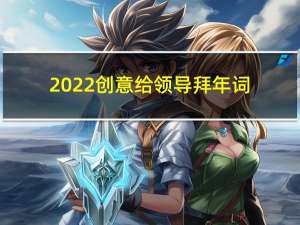 2022创意给领导拜年词