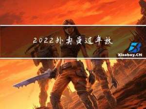 2022外卖员过年放假吗