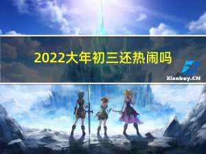 2022大年初三还热闹吗
