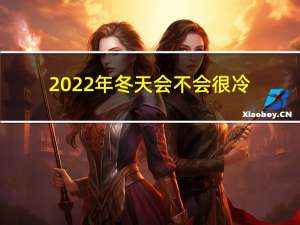 2022年冬天会不会很冷