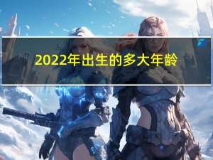 2022年出生的多大年龄