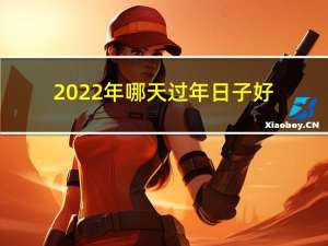 2022年哪天过年日子好