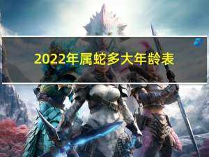 2022年属蛇多大年龄表