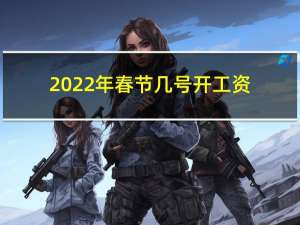 2022年春节几号开工资