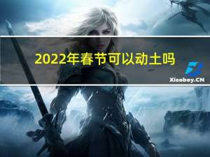 2022年春节可以动土吗