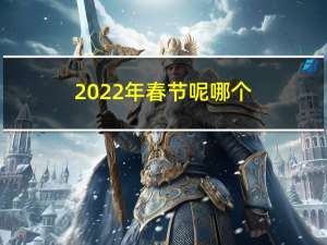 2022年春节呢哪个