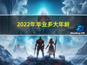 2022年毕业多大年龄