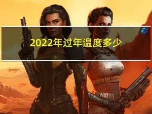 2022年过年温度多少