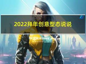 2022拜年创意型态说说