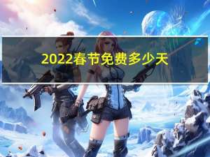 2022春节免费多少天