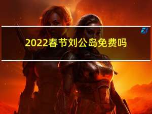 2022春节刘公岛免费吗