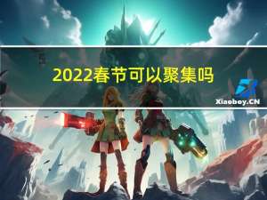 2022春节可以聚集吗