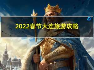 2022春节大连旅游攻略