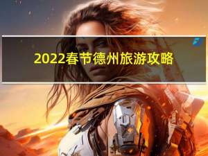 2022春节德州旅游攻略