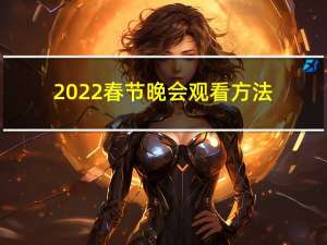 2022春节晚会观看方法