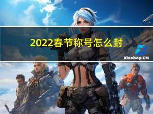 2022春节称号怎么封