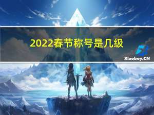 2022春节称号是几级