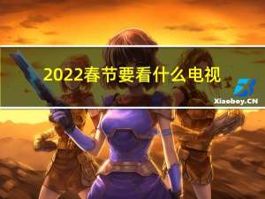 2022春节要看什么电视