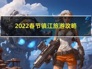 2022春节镇江旅游攻略