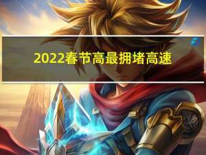 2022春节高最拥堵高速