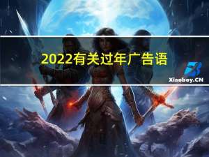 2022有关过年广告语