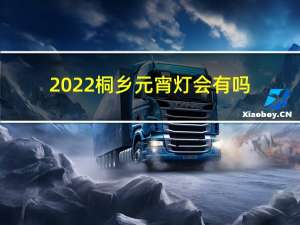 2022桐乡元宵灯会有吗