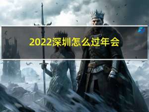 2022深圳怎么过年会
