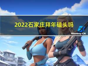 2022石家庄拜年磕头吗