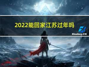 2022能回家江苏过年吗