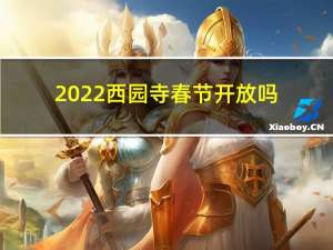 2022西园寺春节开放吗