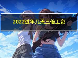 2022过年几天三倍工资