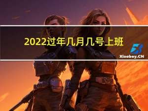 2022过年几月几号上班