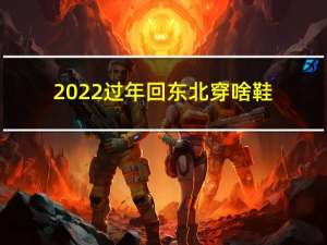 2022过年回东北穿啥鞋