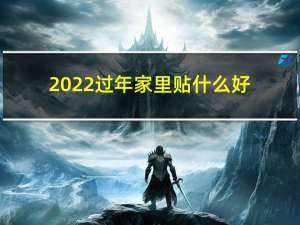 2022过年家里贴什么好