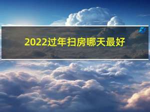 2022过年扫房哪天最好