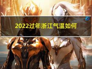 2022过年浙江气温如何